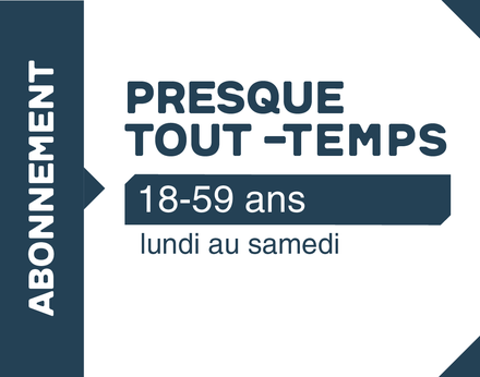 Abonnement Presque Tout Temps - 18-59 ans
