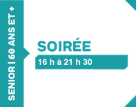 Soirée 16h à 21h30 - 60 ans et plus