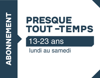 Abonnement Presque Tout Temps - Étudiant(s) 13-23 ans