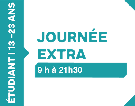 Journée extra 9h à 21h30 - 13 à 23 ans (Étudiant)