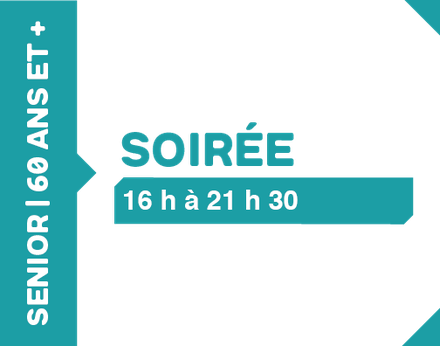 Soirée 16h à 21h30 - 60 ans et plus